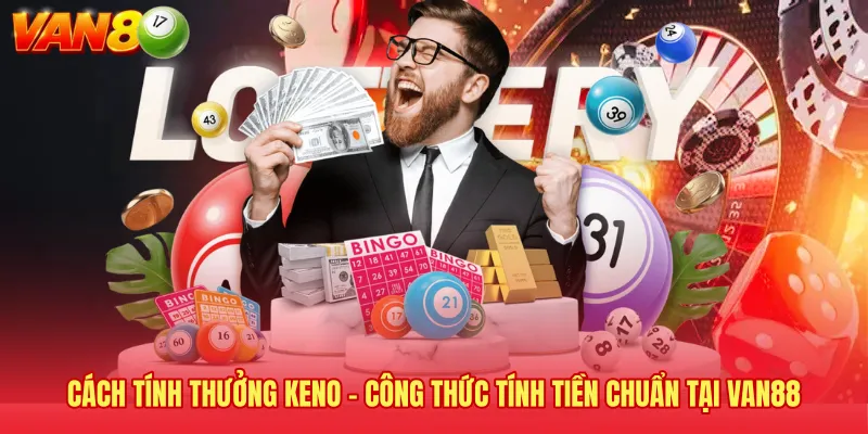 Cách Tính Thưởng Keno - Công Thức Tính Tiền Chuẩn Tại VAN88