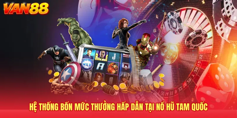 Hệ thống bốn mức thưởng hấp dẫn tại nổ hũ Tam Quốc 