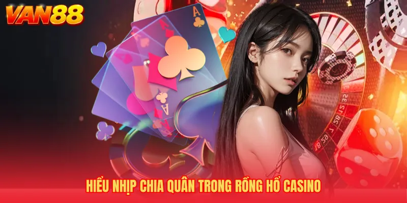 Hiểu nhịp chia quân trong Rồng hổ casino