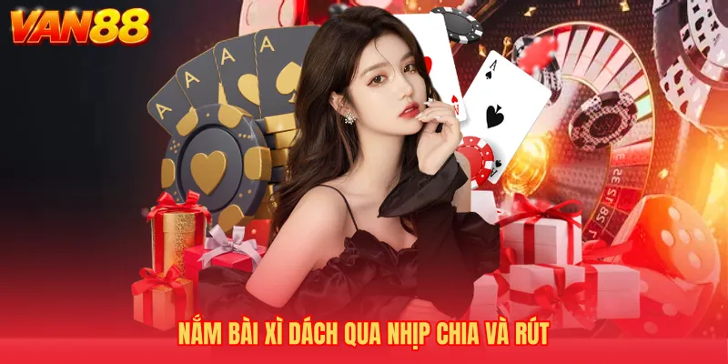 Nắm Bài xì dách qua nhịp chia và rút