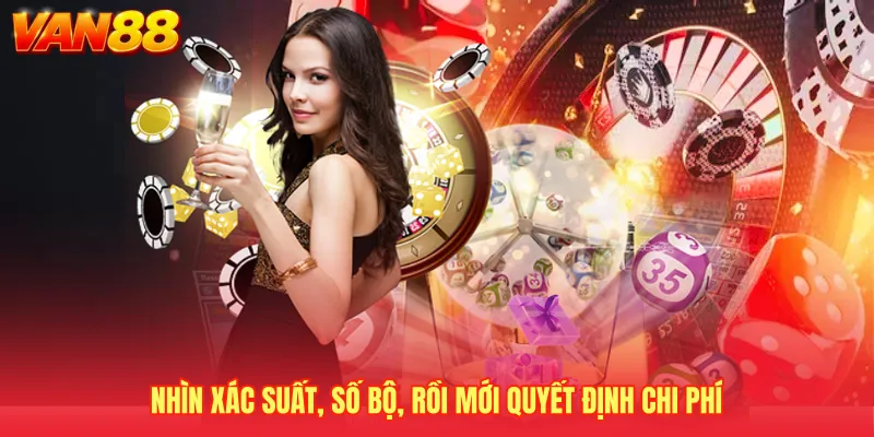 Nhìn xác suất, số bộ, rồi mới quyết định chi phí