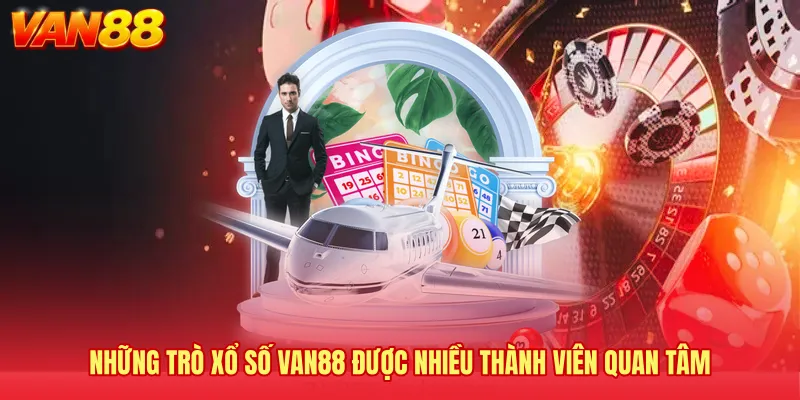 Những trò xổ số VAN88 được nhiều thành viên quan tâm