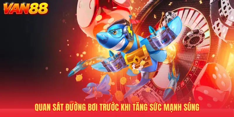 Quan sát đường bơi trước khi tăng sức mạnh súng