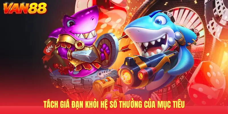 Tách giá đạn khỏi hệ số thưởng của mục tiêu