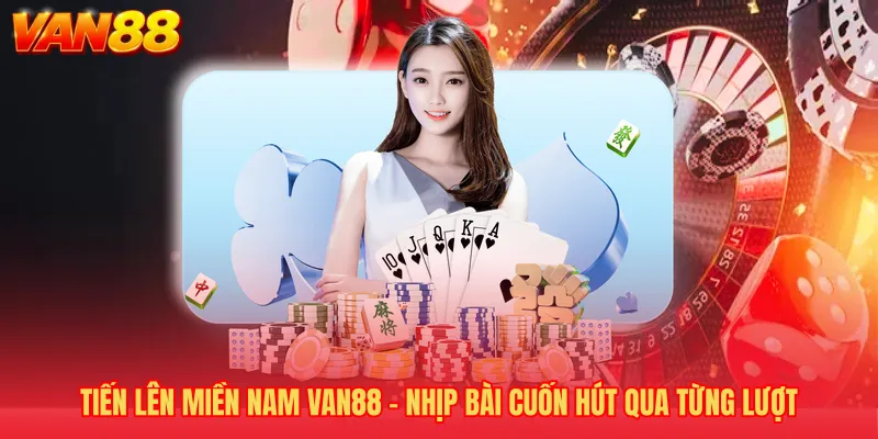 Tiến Lên Miền Nam VAN88 - Nhịp Bài Cuốn Hút Qua Từng Lượt