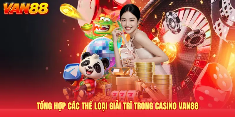 Tổng hợp các thể loại giải trí trong Casino VAN88