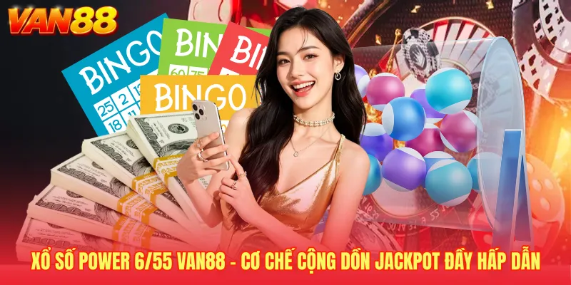 Xổ Số Power 6/55 VAN88 - Cơ Chế Cộng Dồn Jackpot Đầy Hấp Dẫn
