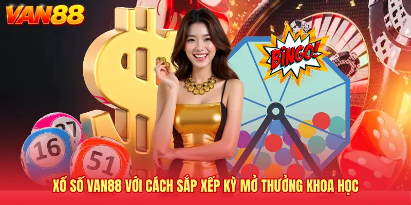 Xổ số VAN88 với cách sắp xếp kỳ mở thưởng khoa học
